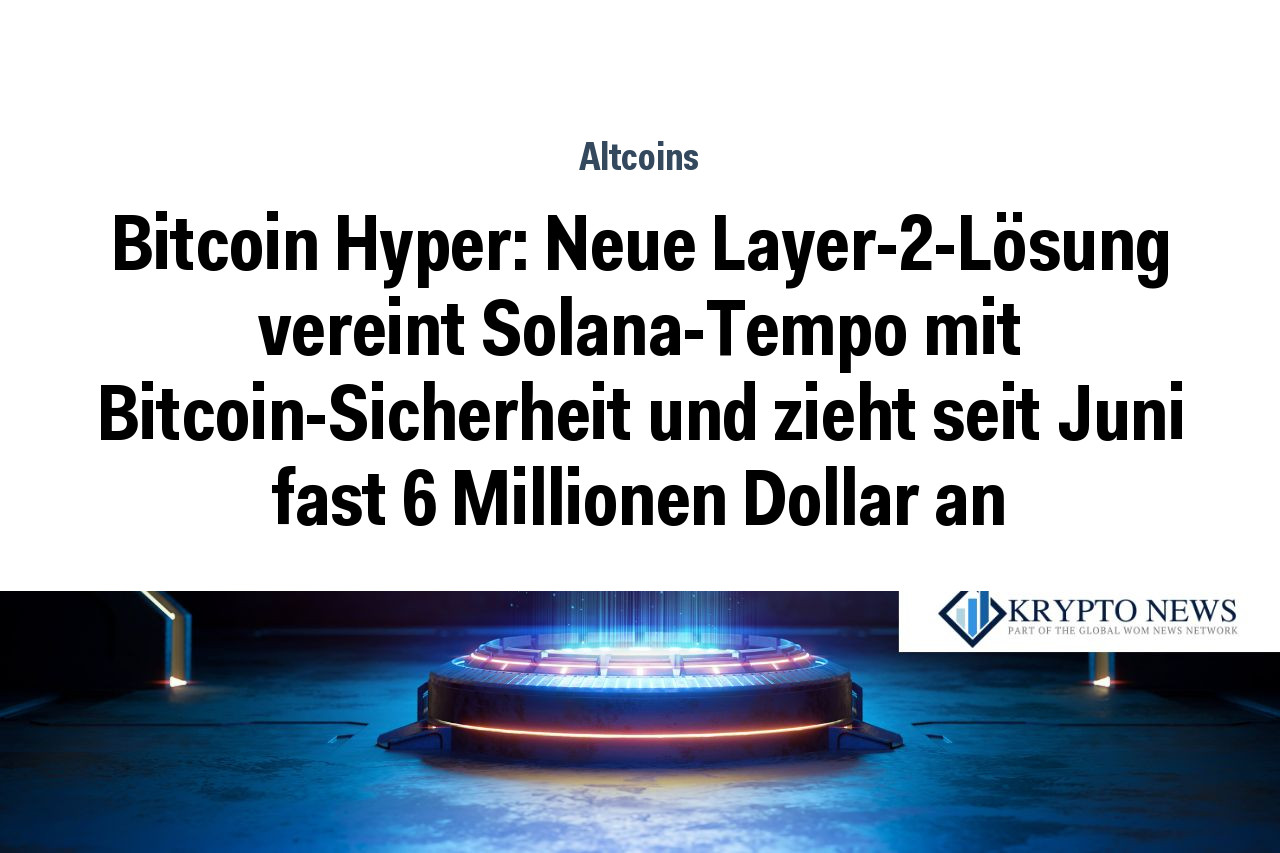 Bitcoin Hyper: Neue Layer-2-Lösung vereint Solana-Tempo mit Bitcoin-Sicherheit und zieht seit Juni fast 6 Millionen Dollar an