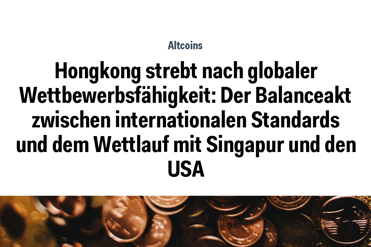 Hongkong strebt nach globaler Wettbewerbsfähigkeit: Der Balanceakt zwischen internationalen Standards und dem Wettlauf mit Singapur und den USA