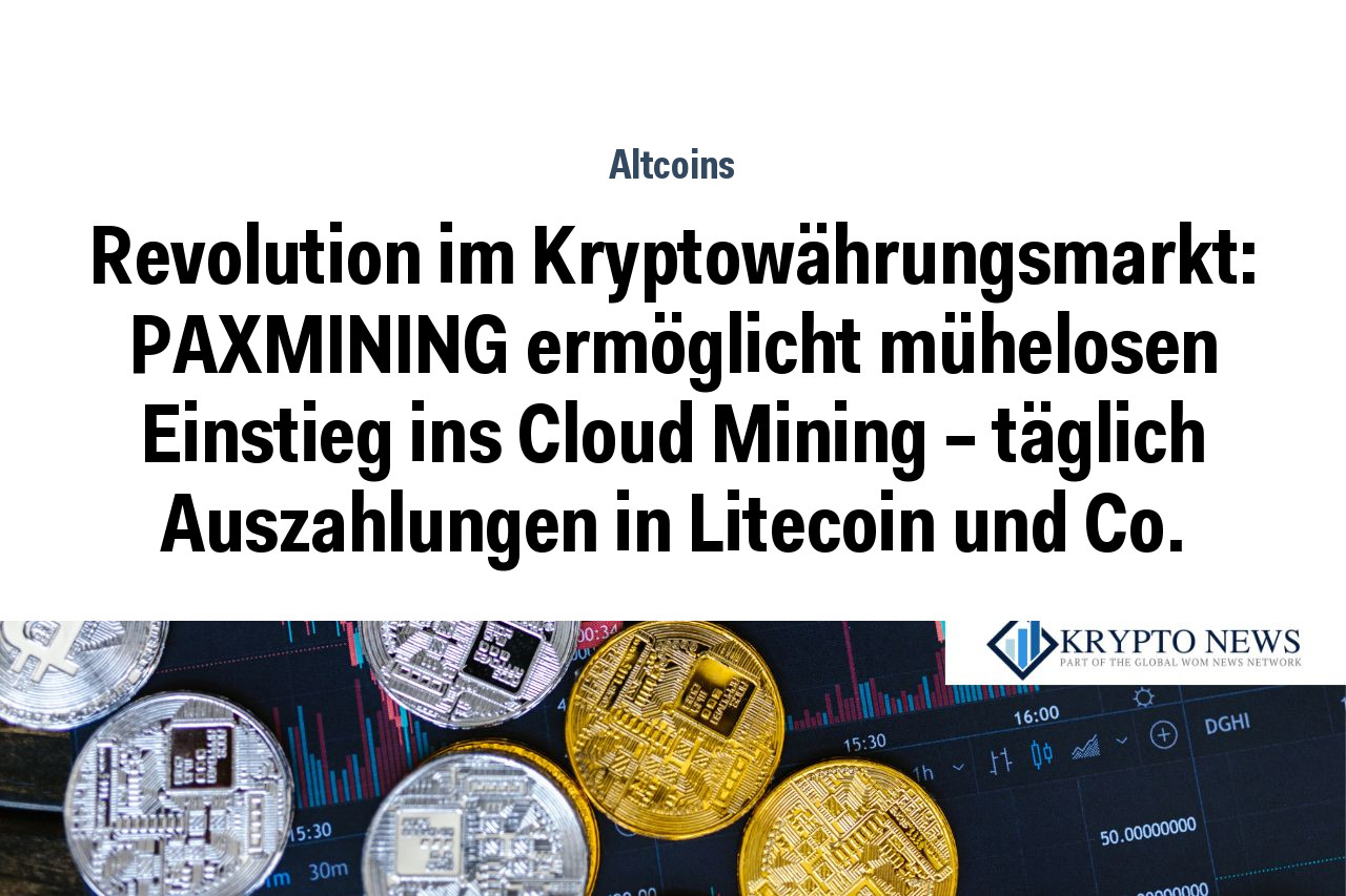 Revolution im Kryptowährungsmarkt: PAXMINING ermöglicht mühelosen Einstieg ins Cloud Mining – täglich Auszahlungen in Litecoin und Co.