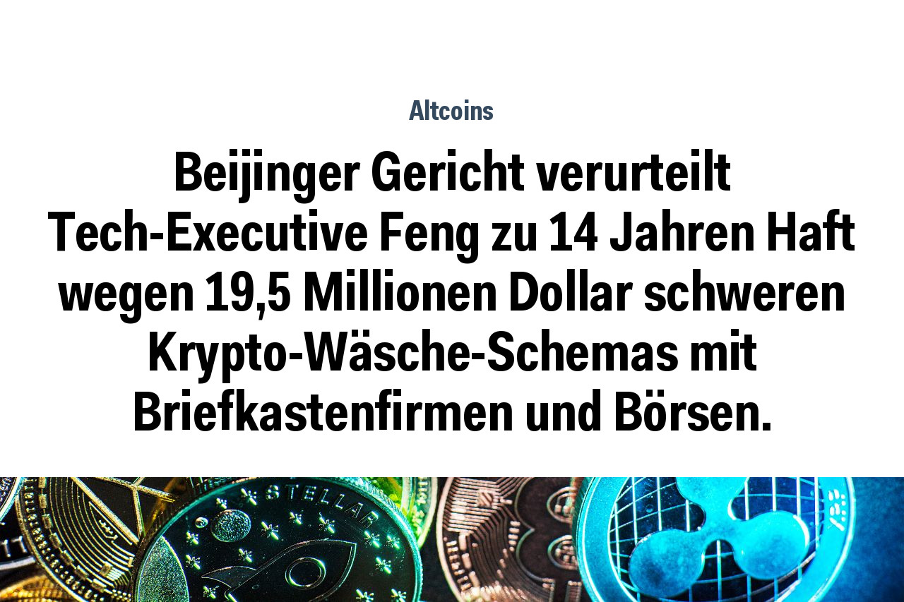 Beijinger Gericht verurteilt Tech-Executive Feng zu 14 Jahren Haft wegen 19,5 Millionen Dollar schweren Krypto-Wäsche-Schemas mit Briefkastenfirmen und Börsen.