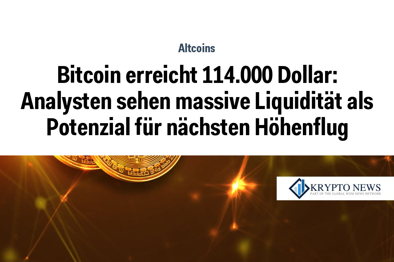Bitcoin erreicht 114.000 Dollar: Analysten sehen massive Liquidität als Potenzial für nächsten Höhenflug
