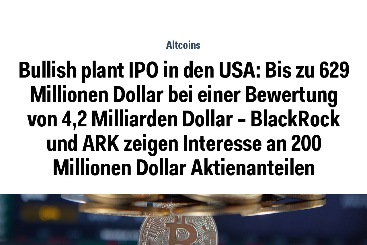 Bullish plant IPO in den USA: Bis zu 629 Millionen Dollar bei einer Bewertung von 4,2 Milliarden Dollar – BlackRock und ARK zeigen Interesse an 200 Millionen Dollar Aktienanteilen