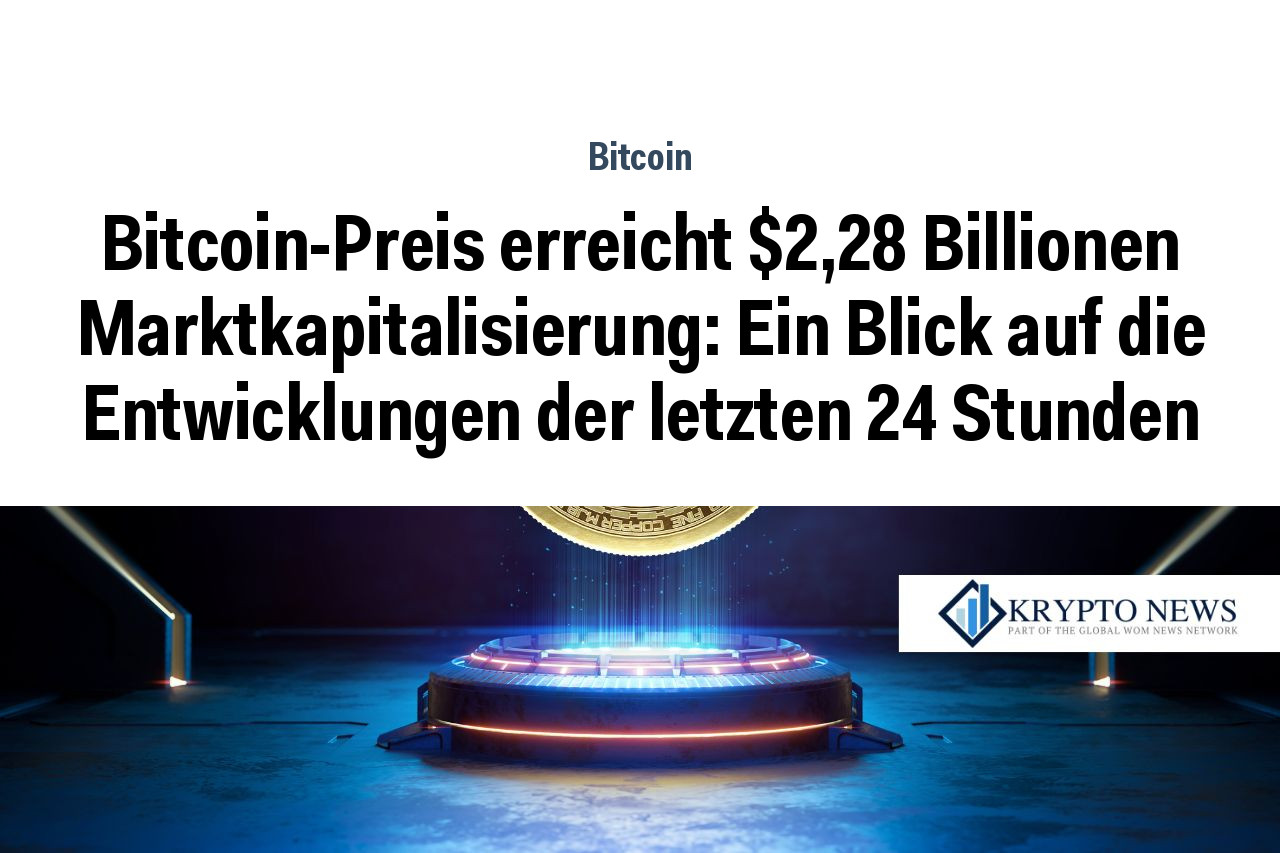 Bitcoin-Preis erreicht $2,28 Billionen Marktkapitalisierung: Ein Blick auf die Entwicklungen der letzten 24 Stunden