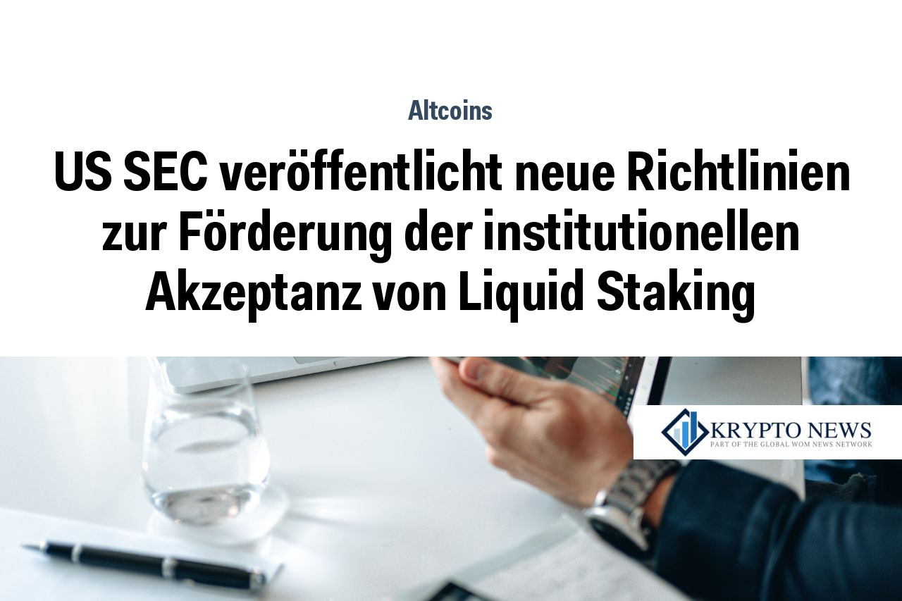 US SEC veröffentlicht neue Richtlinien zur Förderung der institutionellen Akzeptanz von Liquid Staking
