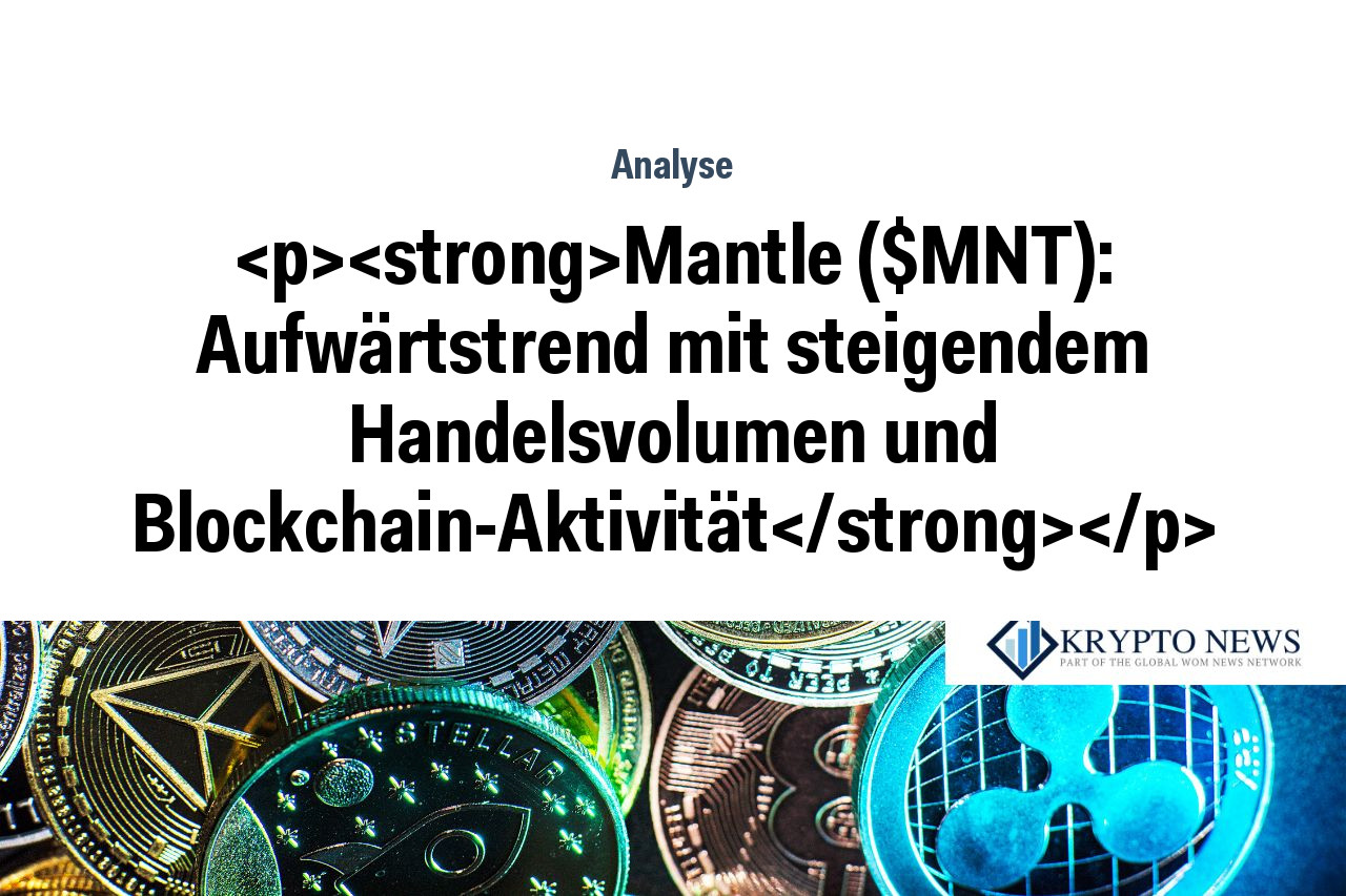 Mantle ($MNT): Aufwärtstrend mit steigendem Handelsvolumen und Blockchain-Aktivität