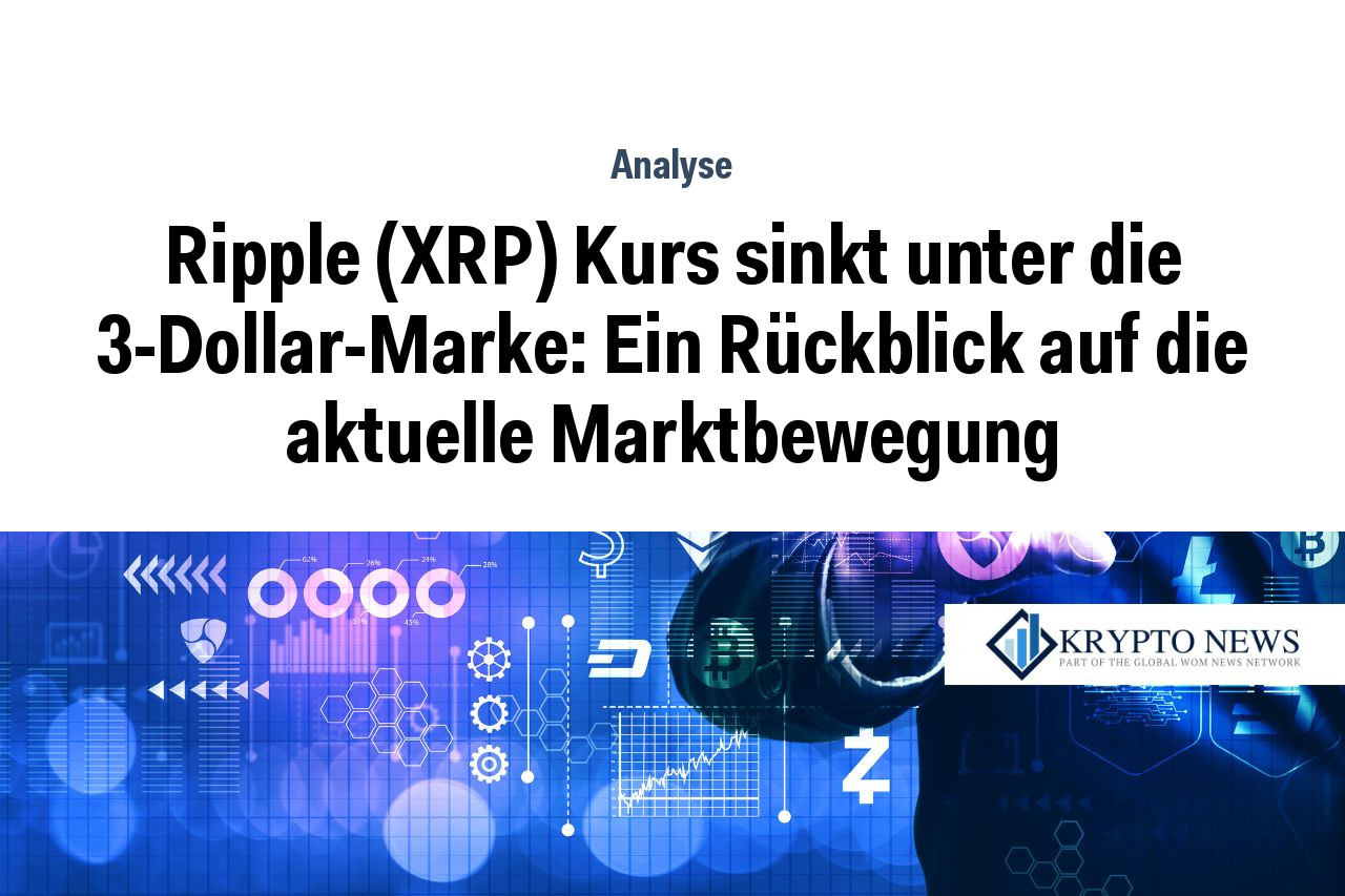Ripple (XRP) Kurs sinkt unter die 3-Dollar-Marke: Ein Rückblick auf die aktuelle Marktbewegung